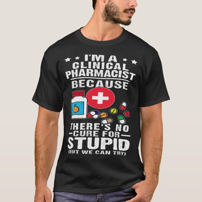 Clinical Pharmacist There s No Cure For Stupid T-Shirt (Vorderseite)