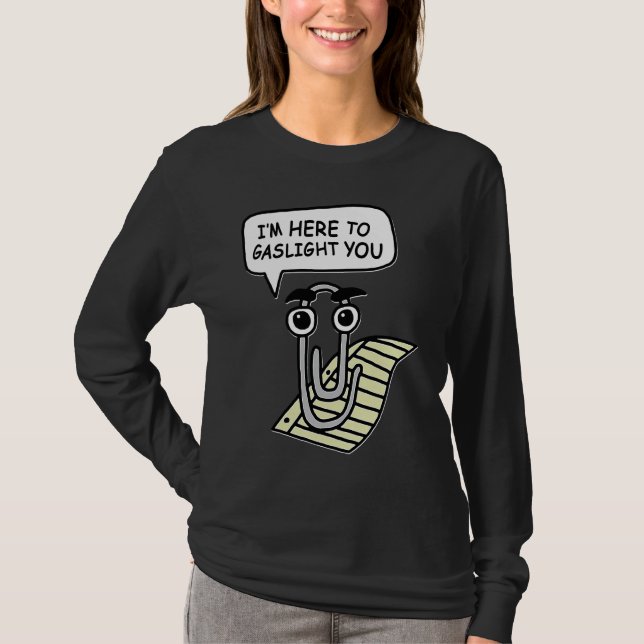 Clippy I'm Here To Gaslight You Good T-Shirt (Vorderseite)