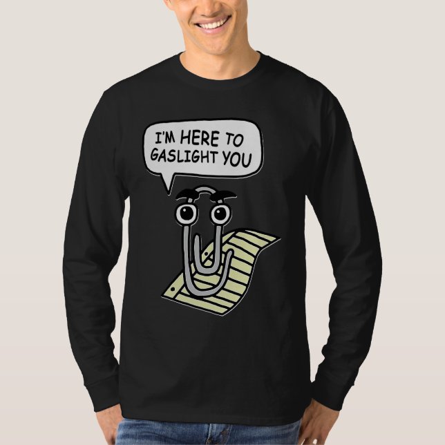 Clippy I'm Here To Gaslight You Good T-Shirt (Vorderseite)