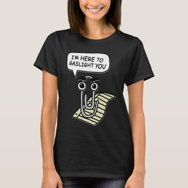 Clippy I'm Here To Gaslight You Good T-Shirt (Vorderseite)