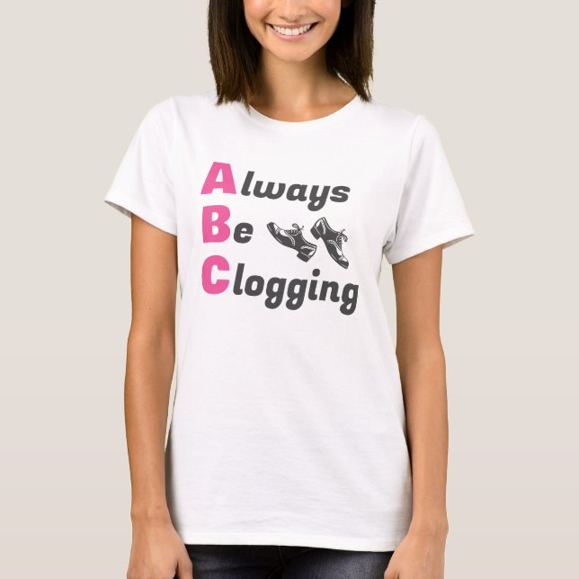 Clog-Tänzer müssen immer cloggen T-Shirt (Vorderseite)