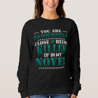 Close To Being Killed Of In My Novel  Novel Writin Sweatshirt