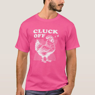 Cluck Off Funny Rooster Graphic Sarcastic Spaß Fu T-Shirt