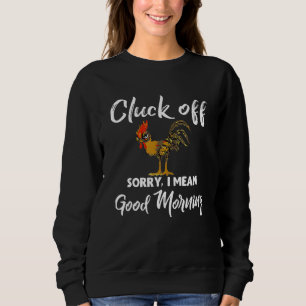 Cluck Off Sorry, dass ich Gemein gute Vormittagsro Sweatshirt