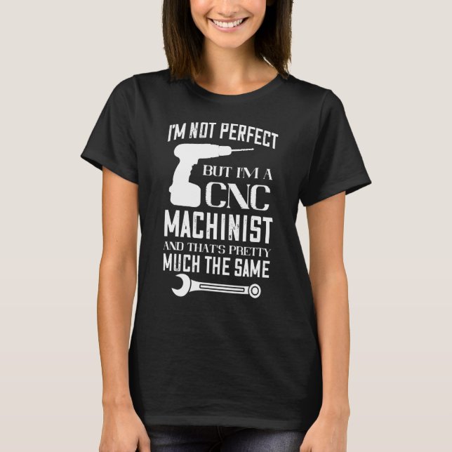 CNC-Machinist ich bin nicht perfekt, CNC-Programm  T-Shirt (Vorderseite)