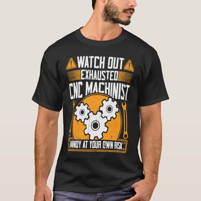 CNC Machinist  Watch Out Exhausted CNC Machinist T-Shirt (Vorderseite)