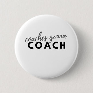 COACHES GONNA COACH BUTTON