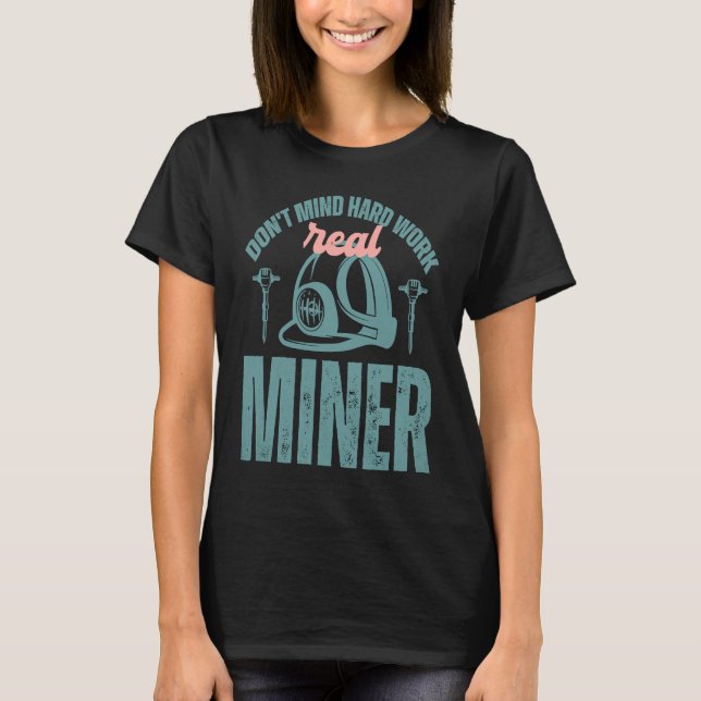 Coal Miner Don't mind hard work real miner T-Shirt (Vorderseite)