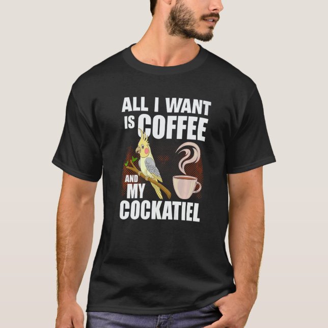 Cockatiel  All I Want is my coffee and my Cockatie T-Shirt (Vorderseite)