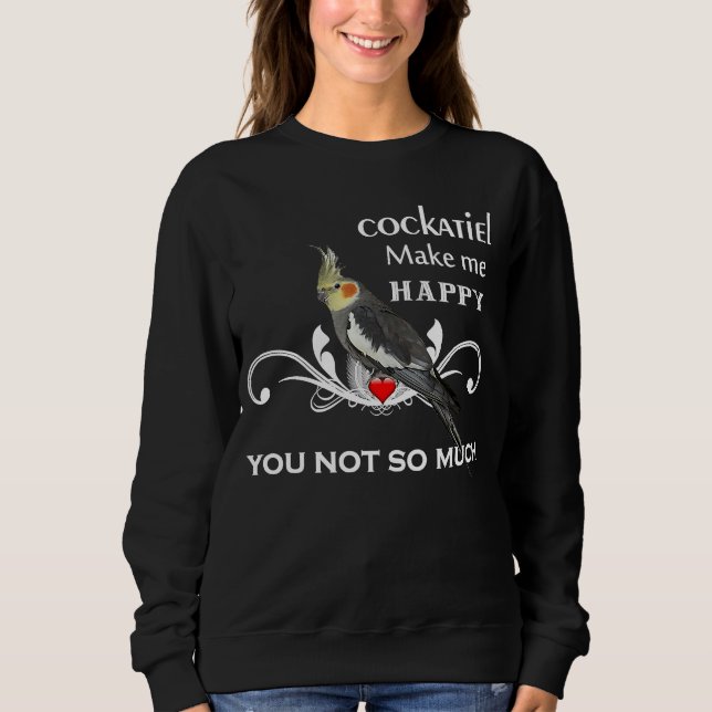 Cockatiel    Bird Owners Make Me Happy Sweatshirt (Vorderseite)