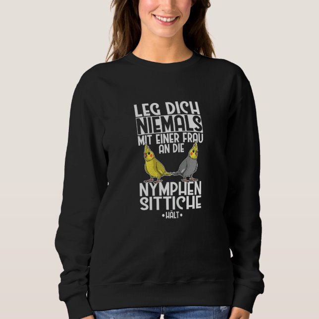 Cockatiel Leg Dich Niemals Frau an Cockatiel Sweatshirt (Vorderseite)