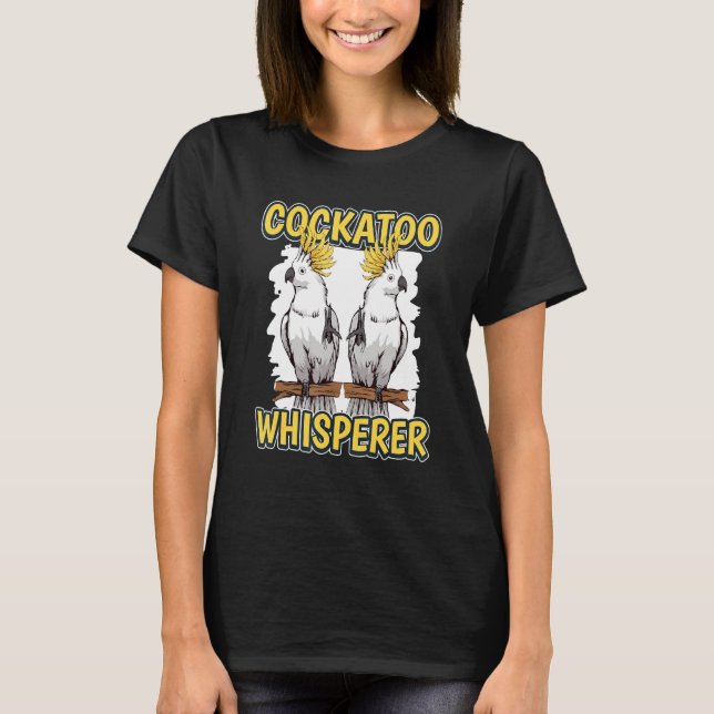 Cockatoo Whisperer Parrot Quote Cockatoos T-Shirt (Vorderseite)