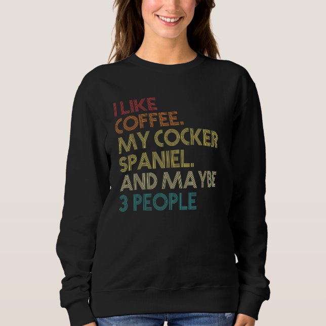 Cocker Spaniel Downer Coffee Lovers Quote Vinta Sweatshirt (Vorderseite)