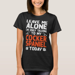 Cocker Spaniel Hund sprechen heute nur mit meinem T-Shirt