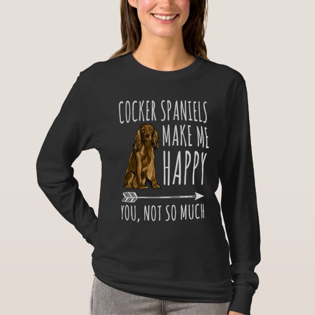 Cocker Spaniels Make Me Happy You Not So Much Dog T-Shirt (Vorderseite)