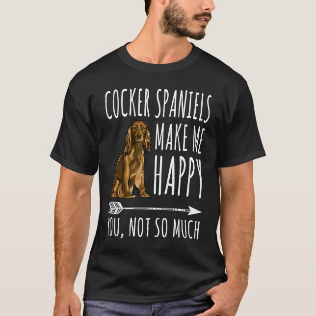 Cocker Spaniels Make Me Happy You Not So Much Dog T-Shirt (Vorderseite)