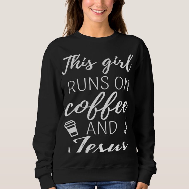 Coffee Addict This Girl Runs On Coffee And Jesus Sweatshirt (Vorderseite)
