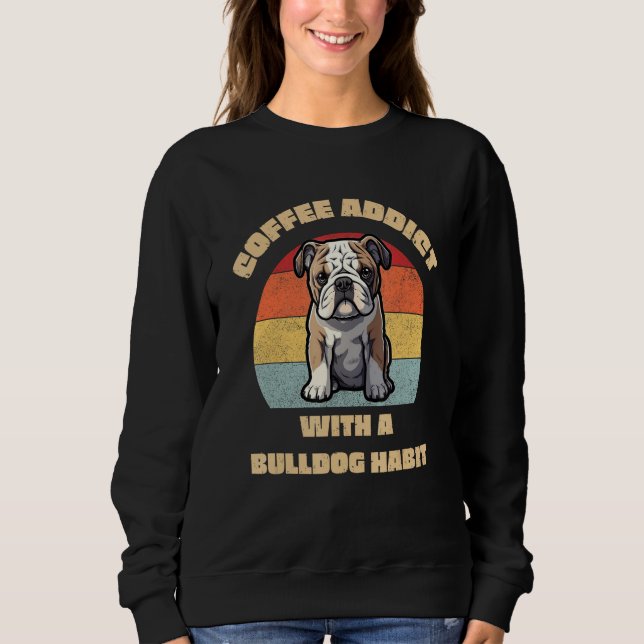 Coffee Addict with a Bulldog Habit  Unique Graphic Sweatshirt (Vorderseite)