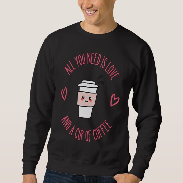 Coffee  All You Need Is Love And Coffee Sweatshirt (Vorderseite)