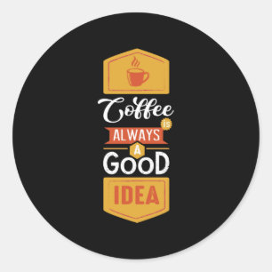 Coffee Always a Good Idea Runder Aufkleber