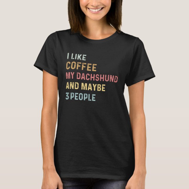 Coffee and Dachshund i like coffee my dachshund do T-Shirt (Vorderseite)