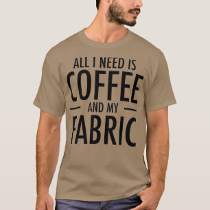 Coffee and Fabric Funny Sewing Gift Sewers Hobby T-Shirt
