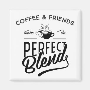Coffee and Friends Make The Perfect Blend Magnet
