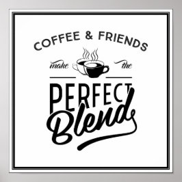Coffee and Friends Make The Perfect Blend Poster