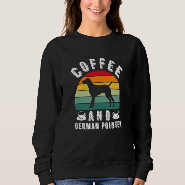 Coffee And German Shorthaired Pointer Hunting Dog Sweatshirt (Vorderseite)