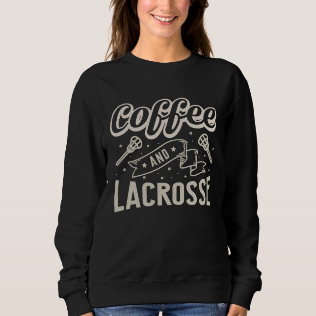 Coffee And Lacrosse  Quote Lacrosse Sweatshirt (Vorderseite)