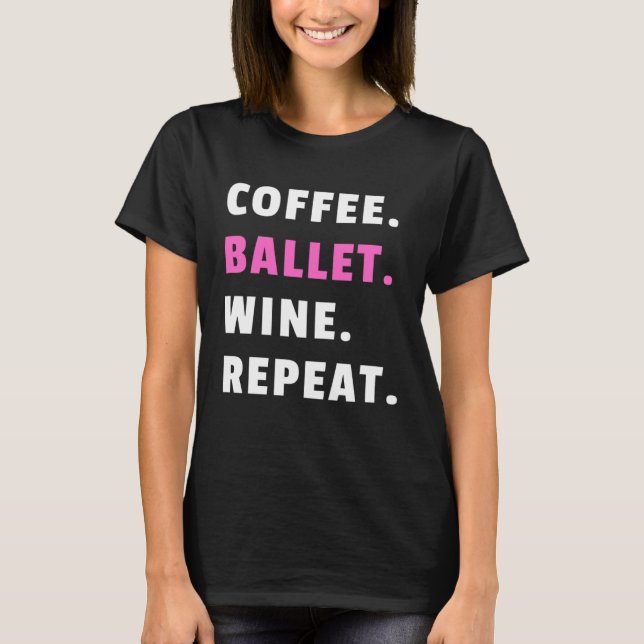 Coffee Ballet Wine Repeat Ballet Dance Ballerina D T-Shirt (Vorderseite)