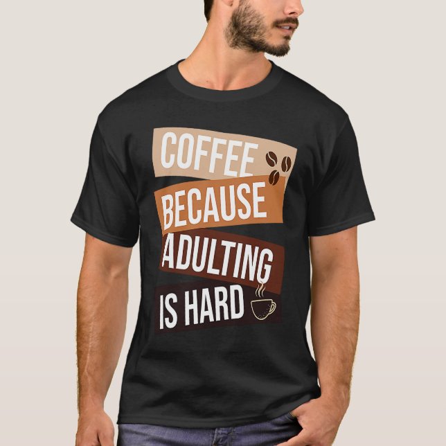 Coffee Because Adulting Is Hard  quote For Coffee T-Shirt (Vorderseite)