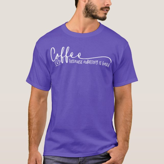 Coffee Because Adulting Is Hard Quote friends T-Shirt (Vorderseite)