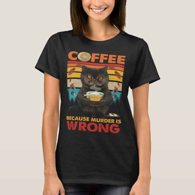 Coffee Because Murder Is Wrong Black Cat Drinks Co T-Shirt (Vorderseite)