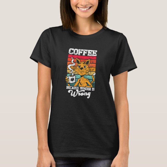 Coffee because murder is wrong caffeine addict T-Shirt (Vorderseite)