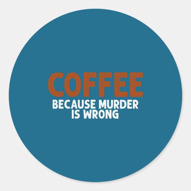 Coffee Because Murder Is Wrong Funny Sarcastic  Runder Aufkleber (Vorderseite)