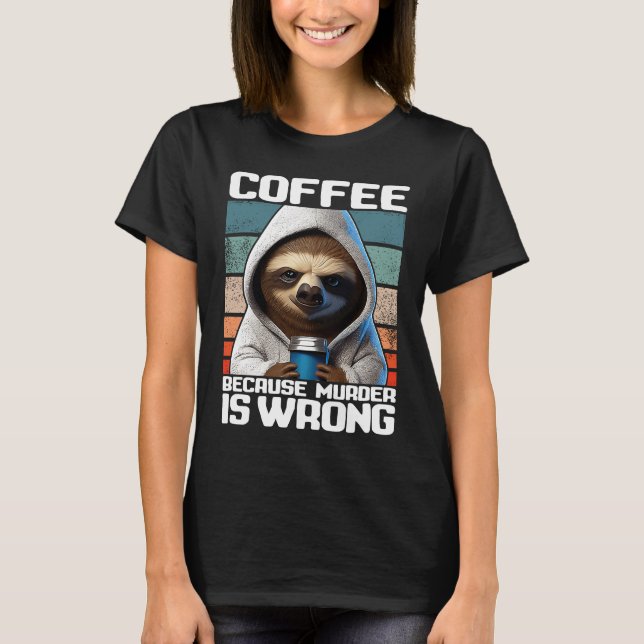 coffee because murder is wrong I  Sloth with Coffe T-Shirt (Vorderseite)