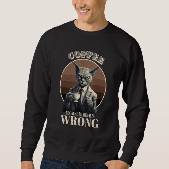 Coffee Because Murder Is Wrong  Tabby Cat Drinks C Sweatshirt (Vorderseite)