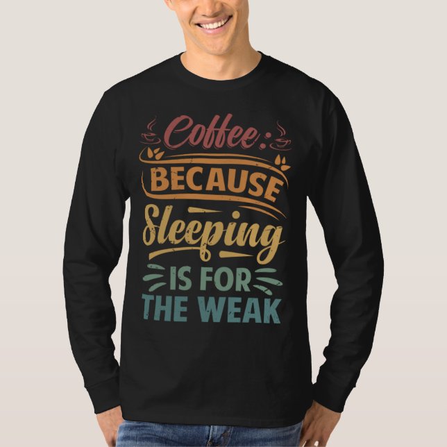 Coffee Because Sleeping Is For The Weak   Sarcasti T-Shirt (Vorderseite)