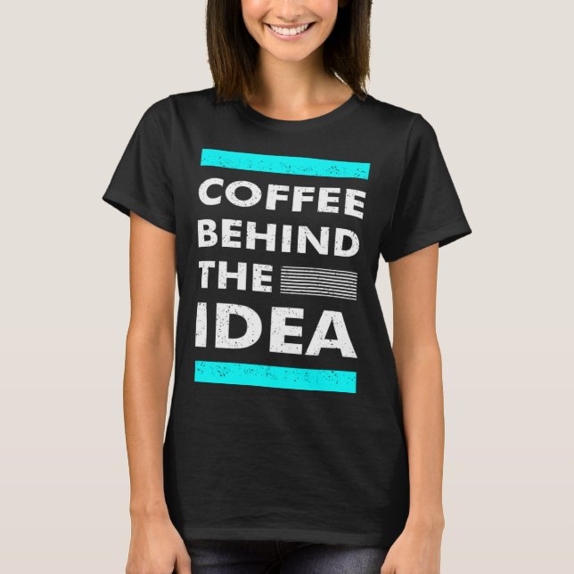 Coffee Behind The Idea  Saying Coffee T-Shirt (Vorderseite)