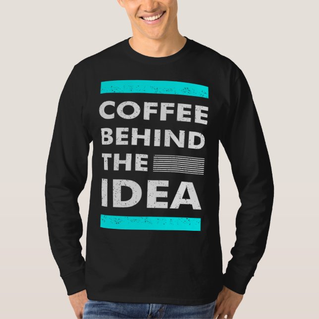 Coffee Behind The Idea  Saying Coffee T-Shirt (Vorderseite)