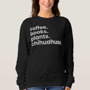 Coffee Books Pflanze Chihuahuas I Liebe meine Hund Sweatshirt