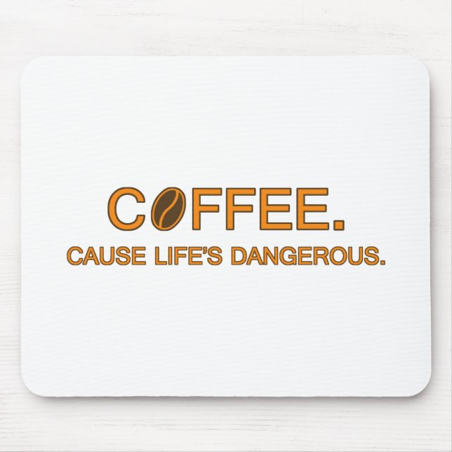 Coffee. Cause Life's Dangerous – humorous quote Mousepad (Vorne)