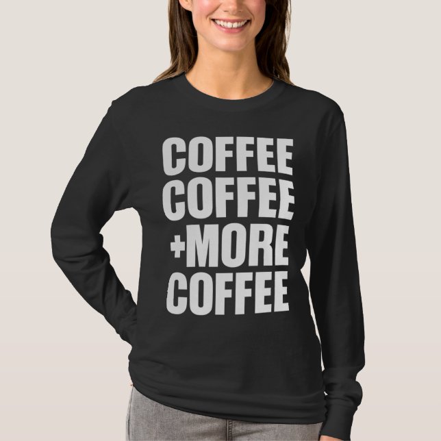 Coffee Coffee And More Coffee T-Shirt (Vorderseite)