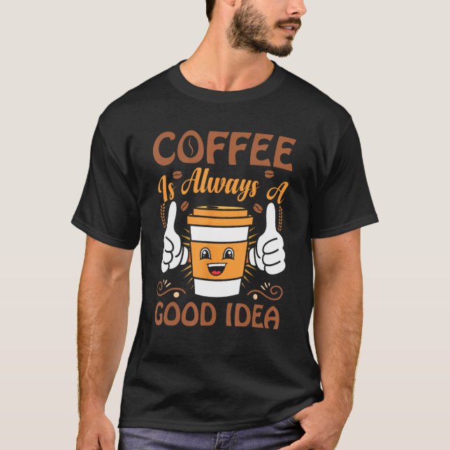 Coffee  Coffee is always a good idea T-Shirt (Vorderseite)