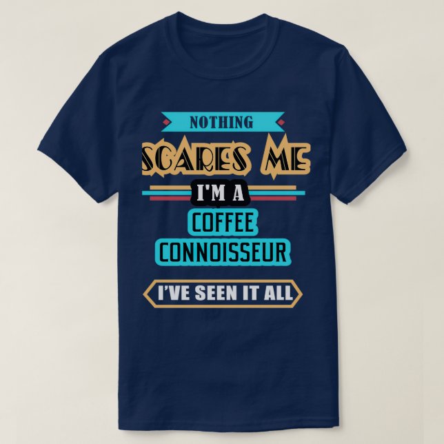 Coffee Connoisseur Nothing Scares Me T-Shirt (Design vorne)