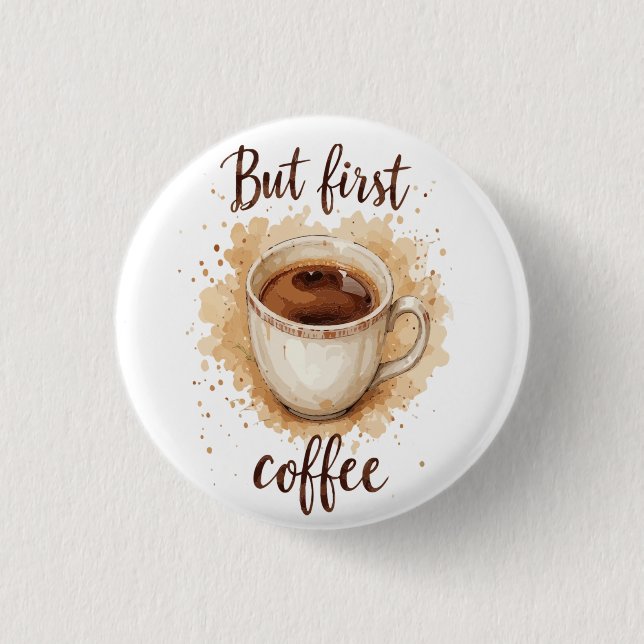 Coffee Cup Art Print - Aber der erste Kaffee Button (Vorderseite)