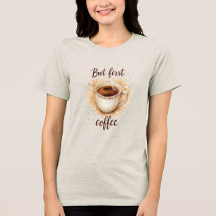 Coffee Cup Art Print - Aber der erste Kaffee Tri-Blend Shirt