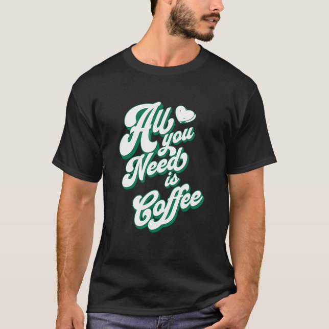 Coffee  Cute I Love Coffee All You Need is Coffee T-Shirt (Vorderseite)