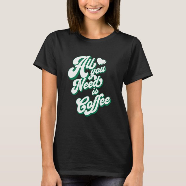 Coffee  Cute I Love Coffee All You Need is Coffee T-Shirt (Vorderseite)
